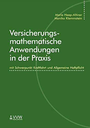 Versicherungsmathematische Anwendungen in der Praxis: Mit Schwerpunkt Kraftfahrt und Allgemeine Haftpflicht