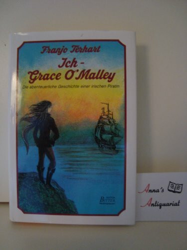 Ich - Grace O'Malley: Die abenteuerliche Geschichte einer irischen Piratin