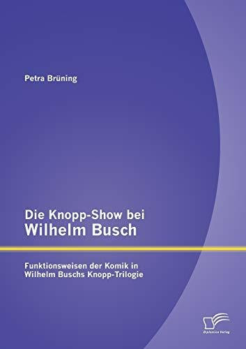 Die Knopp-Show bei Wilhelm Busch: Funktionsweisen der Komik in Wilhelm Buschs Knopp-Trilogie