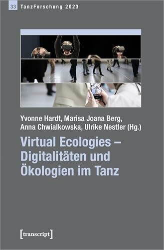 Virtual Ecologies - Digitalitäten und Ökologien im Tanz: Jahrbuch TanzForschung 2023 Virtual Ecologies - Digitalitäten und Ökologien im Tanz: Jahrbuch TanzForschung 2023