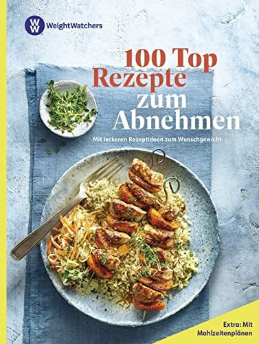 Weight Watchers - 100 Top Rezepte zum Abnehmen:: Mit leckeren Rezeptideen zum Wunschgewicht - Mit Mahlzeitenplänen für einen leichten Einstieg in die Abnehmreise