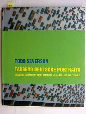 Todd Severson. Tausend deutsche Portraits. Bilder berühmter Persönlichkeiten von Adenauer bis Zeppelin