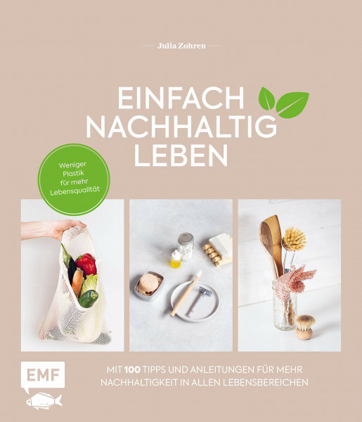 Einfach nachhaltig leben: Weniger Plastik für mehr Lebensqualität – Mit 100 Tipps und Anleitungen für mehr Nachhaltigkeit in allen Lebensbereichen: ... Reisen, Garten und mehr – Lebe nachhaltig!