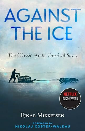 Against the Ice: The Classic Arctic Survival Story