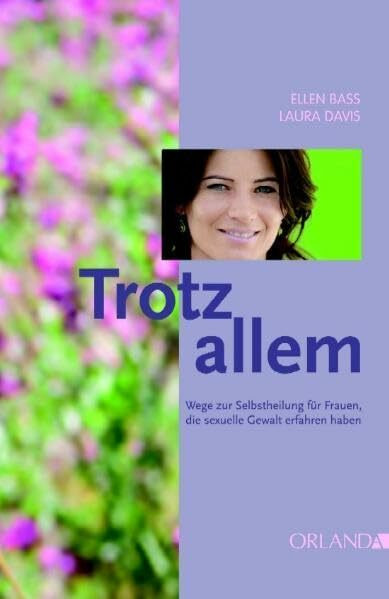 Trotz allem: Wege zur Selbstheilung für Frauen, die sexuelle Gewalt erfahren haben: Wege zur Selbstheilung für Frauen, die sexuelle Gewalt erfahren haben. Hrsg. in Zus.-Arb. m. Donna Vita