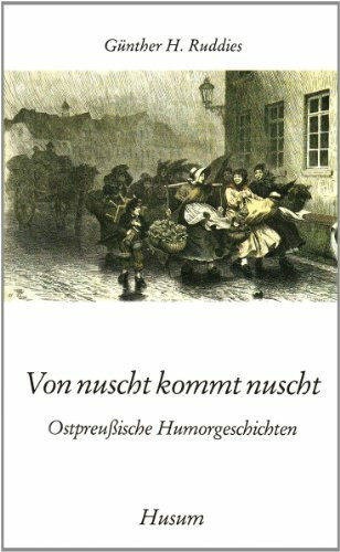 Von nuscht kommt nuscht: Ostpreußische Humorgeschichten (Husum-Taschenbuch)
