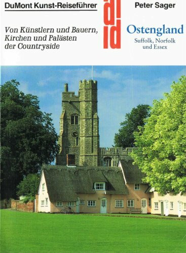 Ostengland: Suffolk, Norfolk, Essex: Von Künstlern und Bauern, Kirchen und Palästen der Country-side (DUMONT Kunst-Reiseführer)