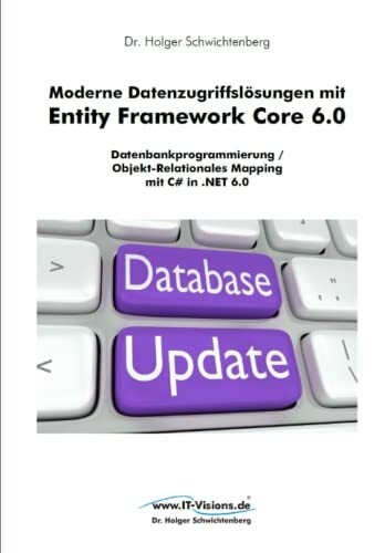 Moderne Datenzugriffslösungen mit Entity Framework Core 6.0: Datenbankprogrammierung / Objekt-Relationales Mapping mit C# in .NET 6.0 (.NET 6.0-Fachbuchreihe von Dr. Holger Schwichtenberg, Band 2)