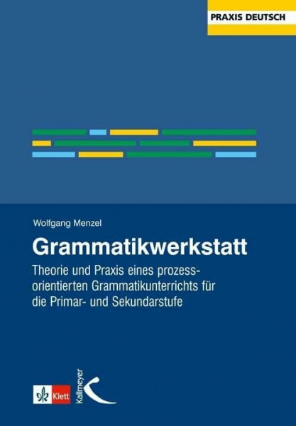 Grammatikwerkstatt: Theorie und Praxis eines prozessorientierten Grammatikunterrichts für die Primar- und Sekundarstufe (Praxis Deutsch)