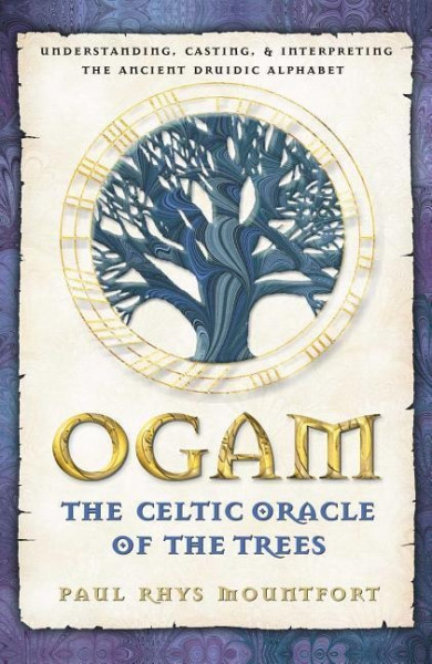 Ogam: The Celtic Oracle of the Trees: Understanding, Casting, and Interpreting the Ancient Druidic A
