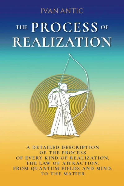 The Process of Realization: A detailed description of the process of every kind of realization, the law of attraction, from quantum fields and mind, ... (Existence - Consciousness - Bliss, Band 7)