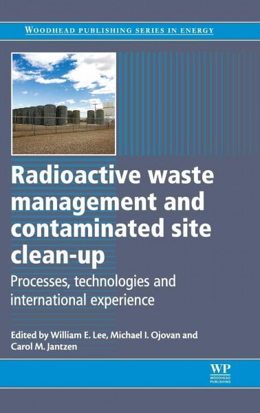 Radioactive Waste Management and Contaminated Site Clean-Up: Processes, Technologies and International Experience (Woodhead Publishing Series in Energy, Band 48)