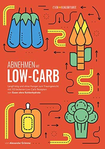 Abnehmen mit Low-Carb: Langfristig und ohne Hunger zum Traumgewicht mit 133 leckeren Low-Carb Rezepten von Essen ohne Kohlenhydrate Abnehmen mit Low-Carb: Langfristig und ohne Hunger zum Traumgewicht mit 133 leckeren Low-Carb Rezepten von Essen ohne Kohlenhydrate