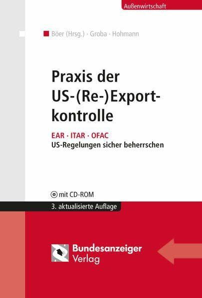 Praxis der US-(Re-)Exportkontrolle: EAR - ITAR - OFAC. US-Regelungen sicher beherrschen