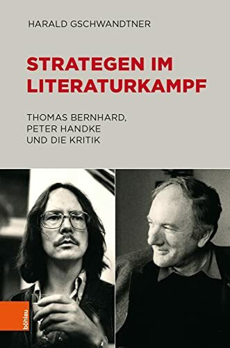 Strategen im Literaturkampf: Thomas Bernhard, Peter Handke und die Kritik (Literaturgeschichte in Studien und Quellen)