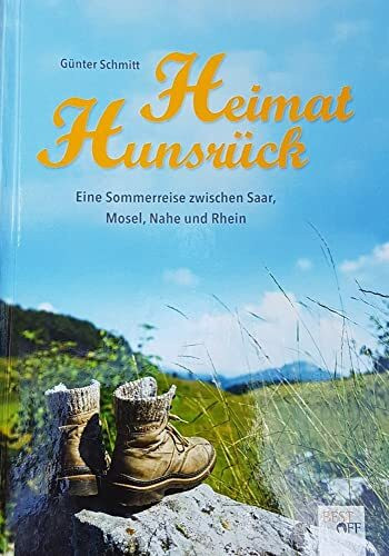 Heimat Hunsrück: Eine Sommerreise zwischen Saar, Mosel, Nahe und Rhein