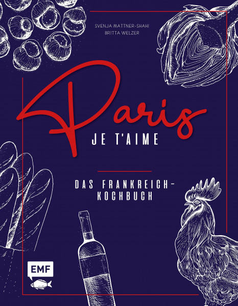 Paris – Je t'aime – Das Frankreich-Kochbuch: 100 authentische Rezepte von Coq au vin bis Crêpe suzette: Das Reisekochbuch für alle Paris-Fans