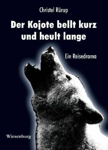 Der Kojote bellt kurz und heult lange: Ein Reisedrama