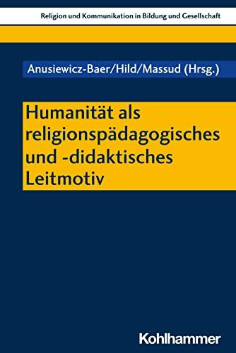 Humanität als religionspädagogisches und -didaktisches Leitmotiv (Religion und Kommunikation in Bildung und Gesellschaft, 3, Band 3)