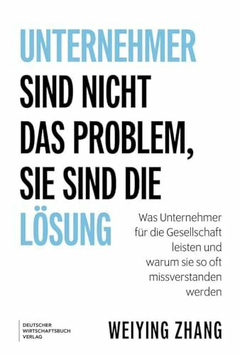 Unternehmer sind nicht das Problem, sie sind die Lösung: Was Unternehmer für die Gesellschaft leisten und warum sie so oft missverstanden werden. Fortschritt, Innovation, Wohlstand