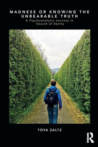 Madness or Knowing the Unbearable Truth: A Psychoanalytic Journey in Search of Sanity