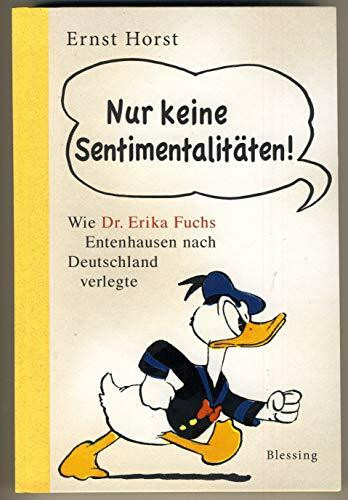 Nur keine Sentimentalitäten!: Wie Dr. Erika Fuchs Entenhausen nach Deutschland verlegte