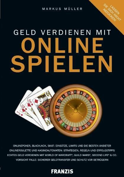 Geld verdienen mit Online-Spielen: Onlinepoker, Blackjack, Skat: Einsätze, Limits und die besten Anbieter. Onlineroulette und Kasinoautomaten: ... & Co. Vorsicht Falle: Sicherer Geldtra...