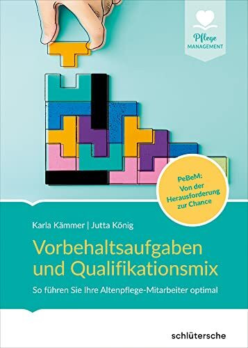 Vorbehaltsaufgaben und Qualifikationsmix: So führen Sie Ihre Altenpflege-Mitarbeiter optimal. PeBeM: Von der Herausforderung zur Chance