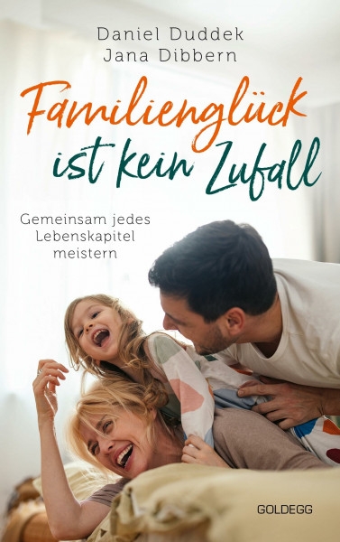 Familienglück ist kein Zufall: Gemeinsam jedes Lebenskapitel meistern: Gemeinsam jedes Lebenskapitel meistern. Wie Eltern eine gute Work Life-Balance ... die Resilienz bei ihren Kindern stärken