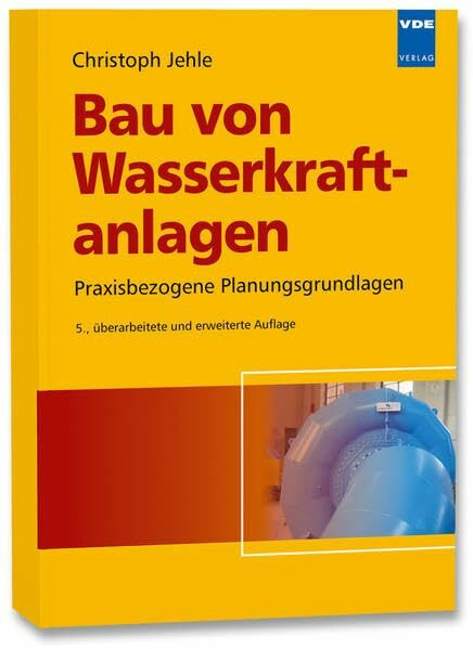 Bau von Wasserkraftanlagen: Praxisbezogene Planungsgrundlagen