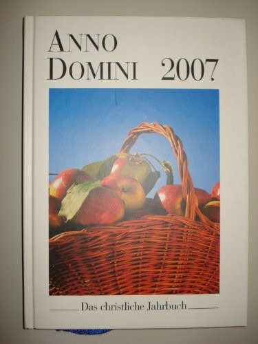 Anno Domini 2007. Das christliche Jahrbuch. Ein Begleiter durch das Jahr