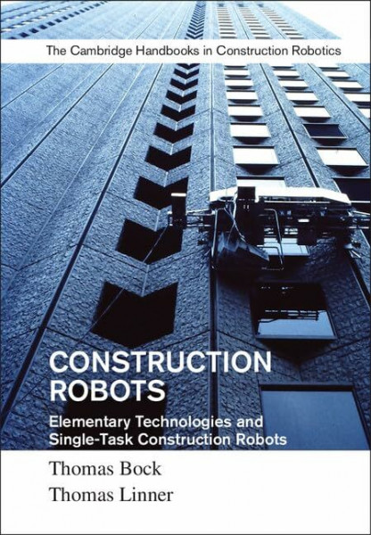 Construction Robots: Elementary Technologies and Single-Task Construction Robots (Cambridge Handbooks on Construction Robotics)