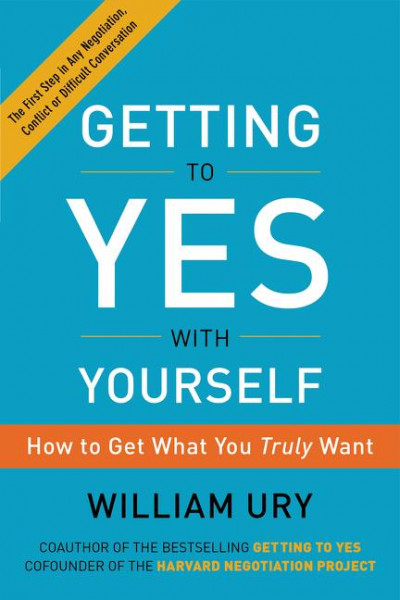 Getting to Yes with Yourself: How to Get What You Truly Want