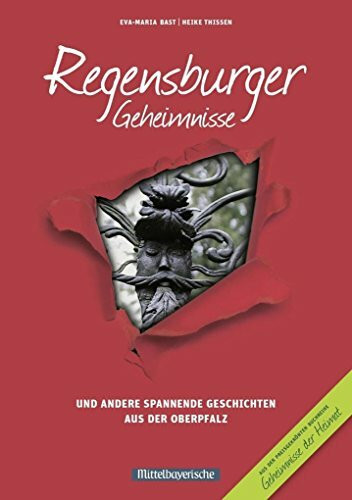 Regensburger Geheimnisse: und andere spannende Geschichten aus der Oberpfalz (Geheimnisse der Heimat: 50 Spannende Geschichten)