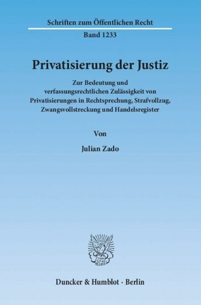 Privatisierung der Justiz.: Zur Bedeutung und verfassungsrechtlichen Zulässigkeit von Privatisierungen in Rechtsprechung, Strafvollzug, ... (Schriften zum Öffentlichen Recht)