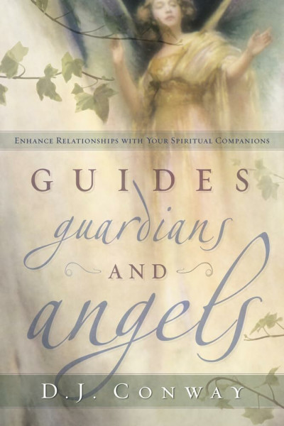 Guides, Guardians and Angels: Enhance Relationships with Your Spiritual Companions