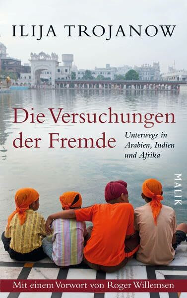 Die Versuchungen der Fremde: Unterwegs in Arabien, Indien und Afrika: Unterwegs in Arabien, Indien und Afrika. Vorw. v. Roger Willemsen