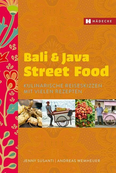 Bali & Java Street Food: Kulinarische Reiseskizzen mit vielen Rezepten