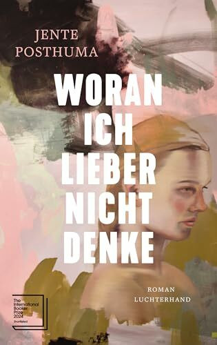 Woran ich lieber nicht denke: Roman - Shortlist International Booker Prize 2024