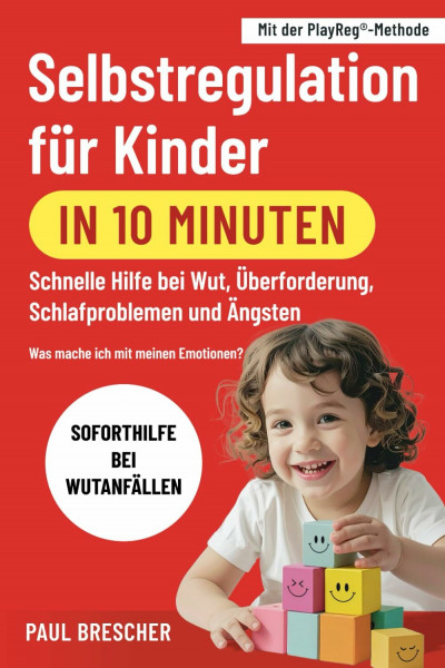 Was mache ich mit meinen Emotionen? Selbstregulation für Kinder in 10 Minuten: 101 praktische Spiele für hochsensible Kinder – Emotionen regulieren & die emotionale Entwicklung fördern