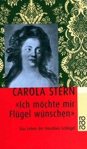 Ich möchte mir Flügel wünschen : das Leben der Dorothea Schlegel.