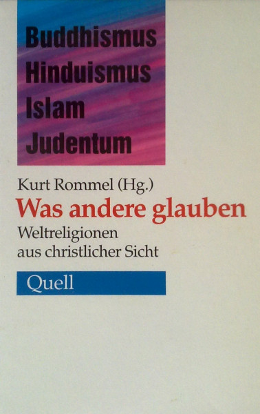 Was andere glauben: Weltreligionen aus christlicher Sicht: Weltreligionen aus christlicher Sicht. Buddhismus, Hinduismus, Islam, Judentum