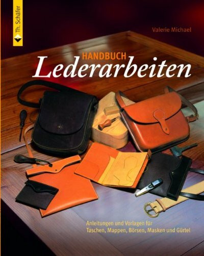 Handbuch Lederarbeiten: Anleitungen und Vorlagen für Taschen Mappen, Börsen, Masken, Gürtel