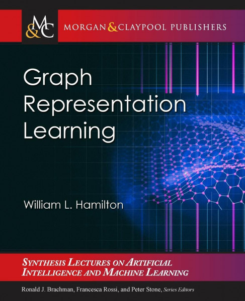 Graph Representation Learning (Synthesis Lectures on Artificial Intelligence and Machine Learning, 46)