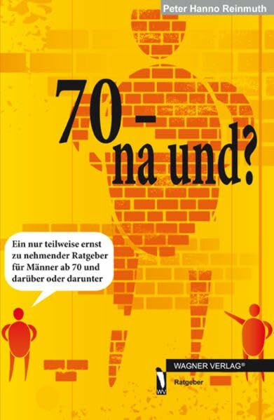 70 - na und?: Ein nur teilweise ernst zu nehmender Ratgeber für Männer ab 70 und darüber und darunter