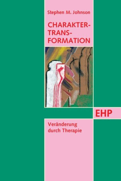 Charakter-Transformation: Veränderung durch Therapie (EHP - Edition Humanistische Psychologie)