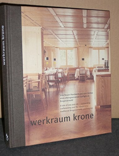 Werkraum Krone: Vom Neuen Handwerk und dem Umbau eines alteingesessenen Gasthofs im Bregenzerwald