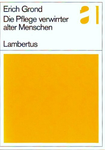 Die Pflege verwirrter alter Menschen. Psychisch Alterskranke und ihre Helfer im menschlichen Miteinander