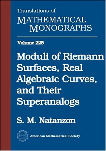 Moduli Of Riemann Surfaces, Real Algebraic Curves, And Their Superanalogs (Translations of Mathematical Monographs, 225, Band 225)
