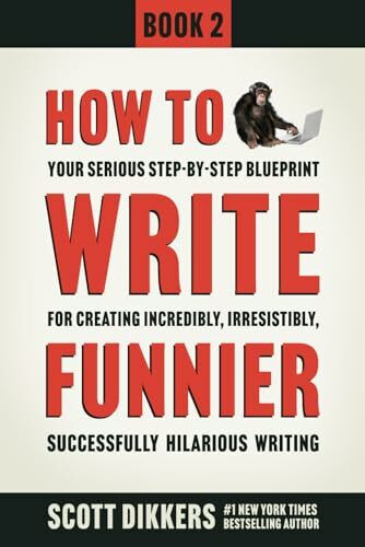 How to Write Funnier: Book Two of Your Serious Step-by-Step Blueprint for Creating Incredibly, Irresistibly, Successfully Hilarious Writing (How to Write Funny, Band 2)